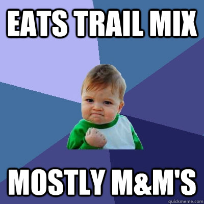 Eats trail mix Mostly M&M'S - Eats trail mix Mostly M&M'S  Success Kid