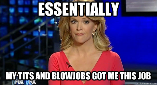 Essentially My Tits and blowjobs got me this job  essentially megyn kelly