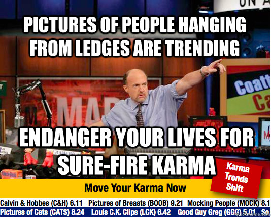 Pictures of people hanging from ledges are trending endanger your lives for sure-fire karma  - Pictures of people hanging from ledges are trending endanger your lives for sure-fire karma   Mad Karma with Jim Cramer