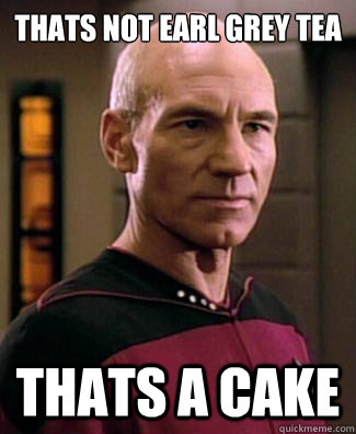 Thats not earl grey tea thats a cake - Thats not earl grey tea thats a cake  Picard