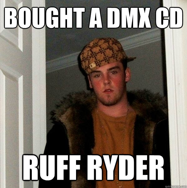 Bought a DMX CD Ruff Ryder  Scumbag Steve