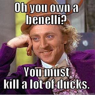 OH YOU OWN A BENELLI? YOU MUST KILL A LOT OF DUCKS. Condescending Wonka