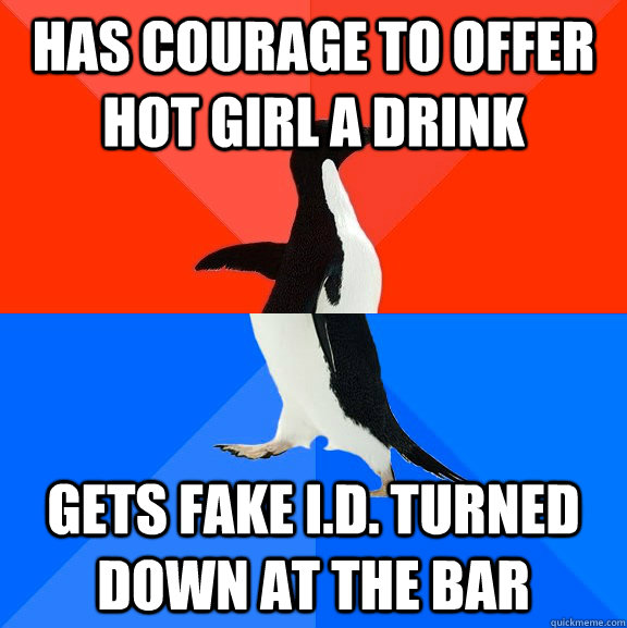 Has courage to offer hot girl a drink gets fake I.D. turned down at the bar  Socially Awesome Awkward Penguin