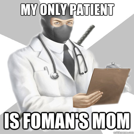 My only patient is Foman's mom - My only patient is Foman's mom  Misc