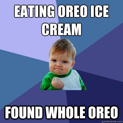 Eating oreo ice cream Found whole oreo  Success Kid