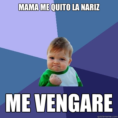 mama me quito la nariz ME VENGARE - mama me quito la nariz ME VENGARE  Success Kid