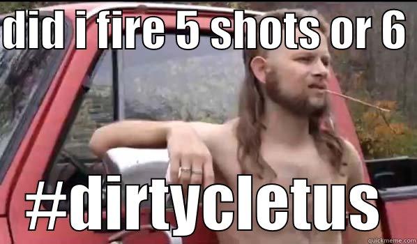 DID I FIRE 5 SHOTS OR 6  #DIRTYCLETUS Almost Politically Correct Redneck
