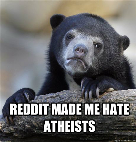 reddit made me hate atheists   Confession Bear