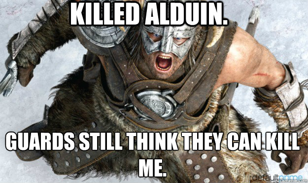 Killed alduin. Guards still think they can kill me. - Killed alduin. Guards still think they can kill me.  Angry Dovahkiin