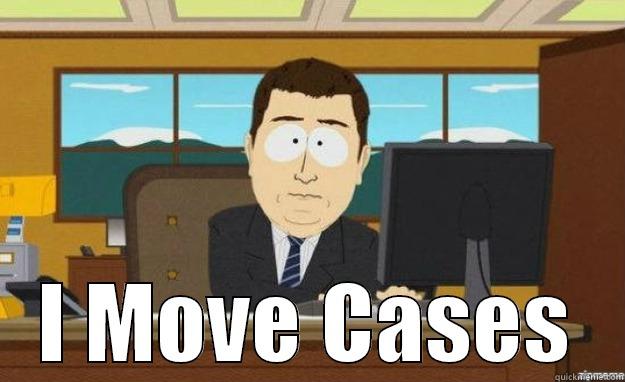  I MOVE CASES aaaand its gone