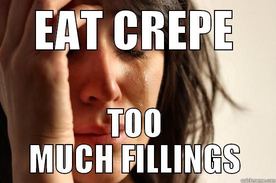 EAT CREPE TOO MUCH FILLINGS First World Problems