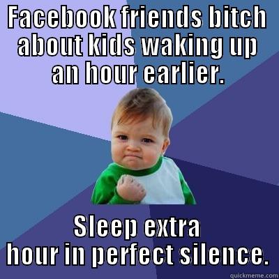 FACEBOOK FRIENDS BITCH ABOUT KIDS WAKING UP AN HOUR EARLIER. SLEEP EXTRA HOUR IN PERFECT SILENCE. Success Kid