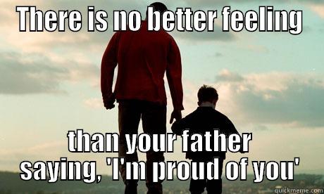 THERE IS NO BETTER FEELING THAN YOUR FATHER SAYING, 'I'M PROUD OF YOU' Misc