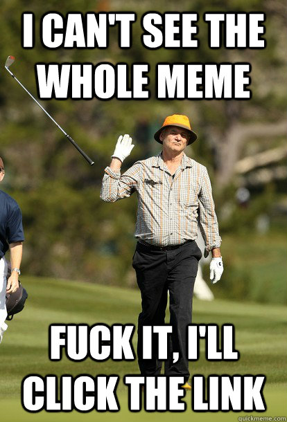i can't see the whole meme Fuck it, I'll click the link  Bill Murray