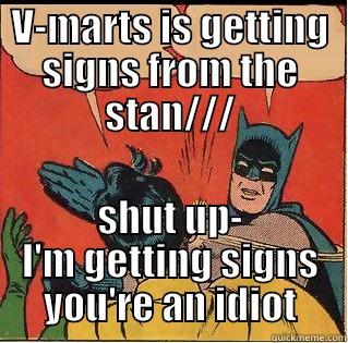V-MARTS IS GETTING SIGNS FROM THE STAN/// SHUT UP- I'M GETTING SIGNS YOU'RE AN IDIOT Slappin Batman