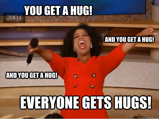 you get a hug! everyone gets hugs! and you get a hug! and you get a hug!  oprah you get a car