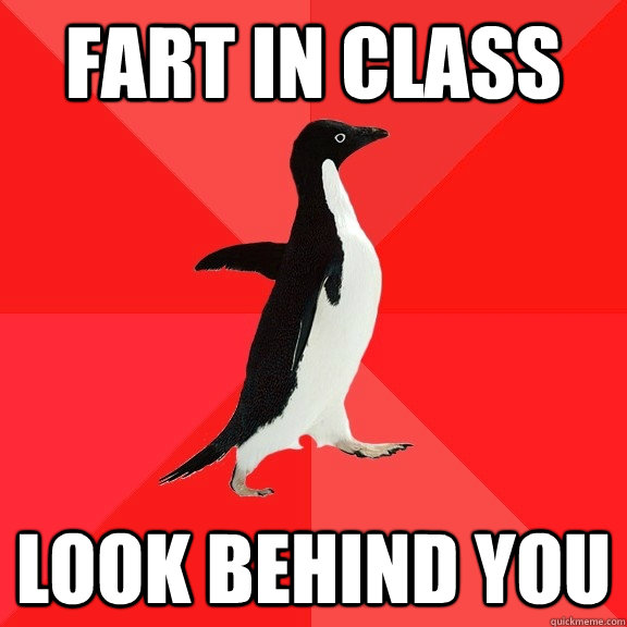 Fart in class Look behind you - Fart in class Look behind you  Socially Awesome Penguin
