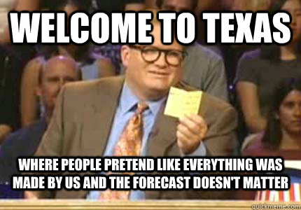 WELCOME TO Texas Where people pretend like everything was made by us and the forecast doesn't matter  Whose Line