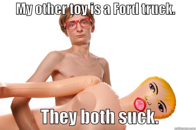 ford blow up ho -       MY OTHER TOY IS A FORD TRUCK.                      THEY BOTH SUCK.           Misc
