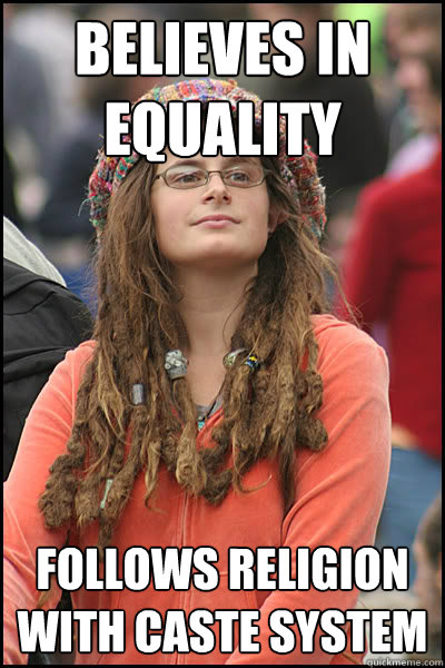 Believes in equality follows religion with caste system  College Liberal