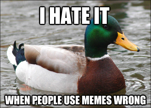 I hate it when people use memes wrong  Actual Advice Mallard