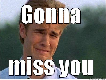 GONNA MISS YOU 1990s Problems