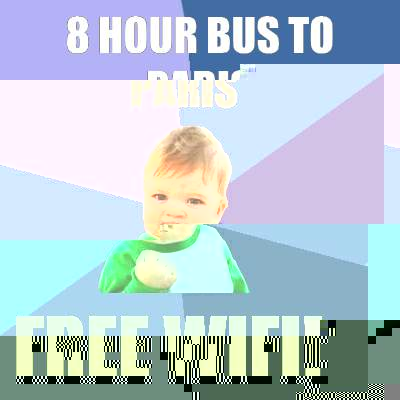 8 Hour bus to paris Free WiFi! - 8 Hour bus to paris Free WiFi!  Success Kid