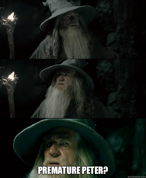  Premature Peter?  Confused Gandalf