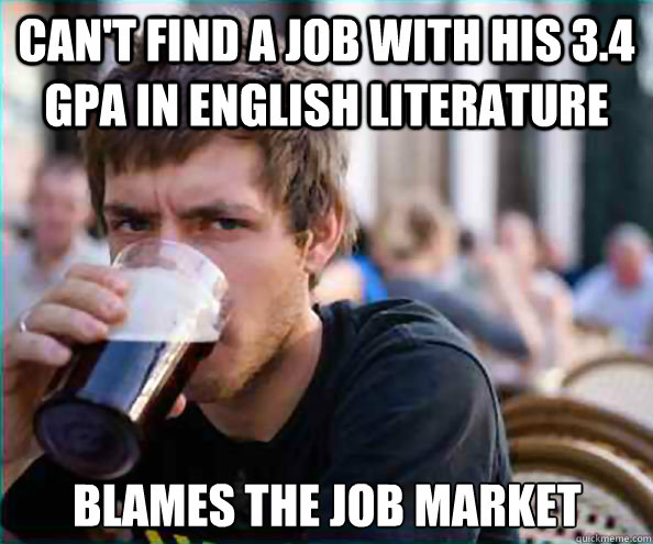 can't find a job with his 3.4 GPA in english literature  blames the job market  Lazy College Senior