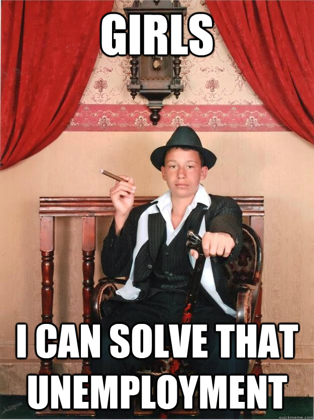 Girls I can solve that unemployment - Girls I can solve that unemployment  Baron Jolosvag Shivercheeks