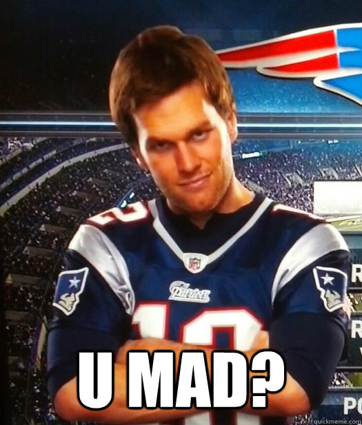 u mad? - u mad?  Smug Tom Brady