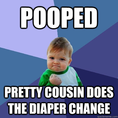 pooped pretty cousin does the diaper change  Success Kid