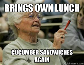 brings own lunch cucumber sandwiches again  Senior College Student