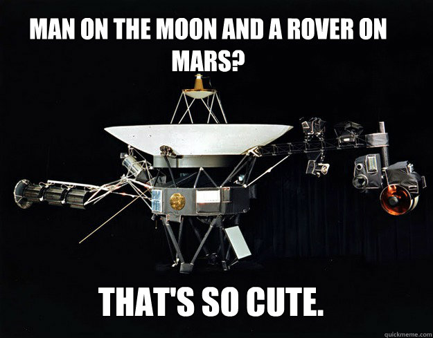 Man on the moon and a rover on mars? That's so cute.   