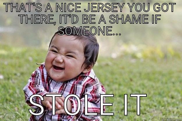 THAT'S A NICE JERSEY YOU GOT THERE, IT'D BE A SHAME IF SOMEONE... STOLE IT Evil Toddler