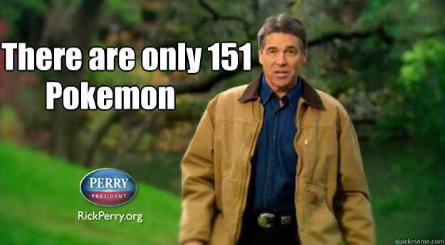There are only 151 Pokemon  Rick perry