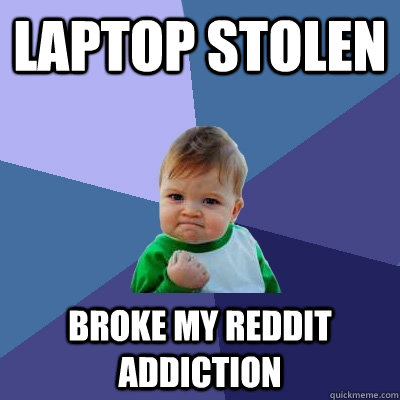 Laptop stolen broke my reddit addiction  Success Kid