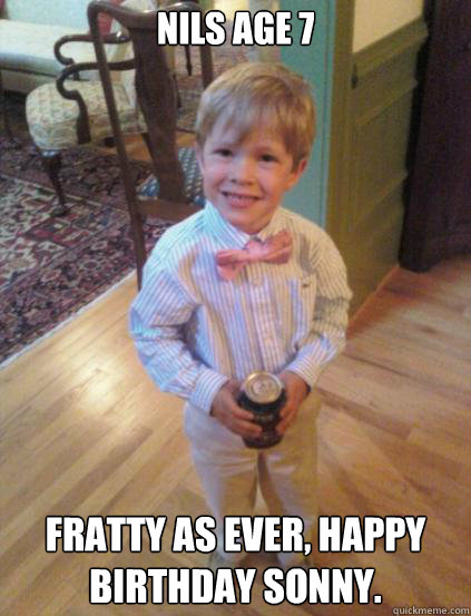 Nils age 7 Fratty as ever, happy birthday sonny.  Fraternity 4 year-old
