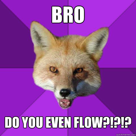 Bro
 Do You even flow?!?!?  Forensics Fox