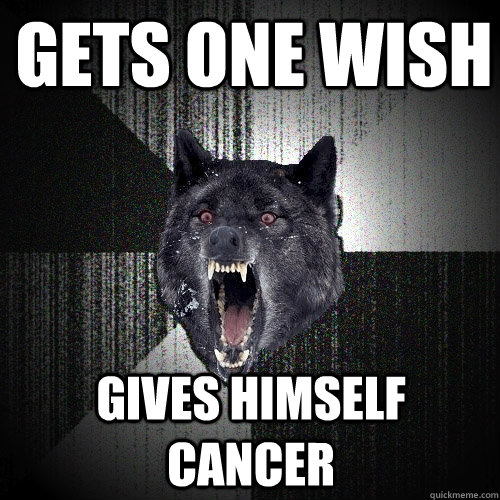 Gets one wish Gives himself Cancer  Insanity Wolf