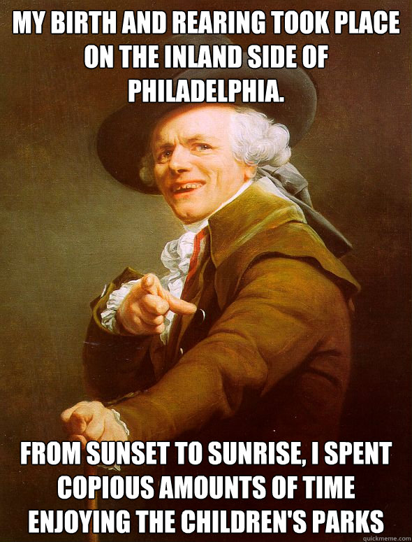 My birth and rearing took place on the inland side of Philadelphia. From sunset to sunrise, I spent copious amounts of time enjoying the children's parks  - My birth and rearing took place on the inland side of Philadelphia. From sunset to sunrise, I spent copious amounts of time enjoying the children's parks   Joseph Ducreux