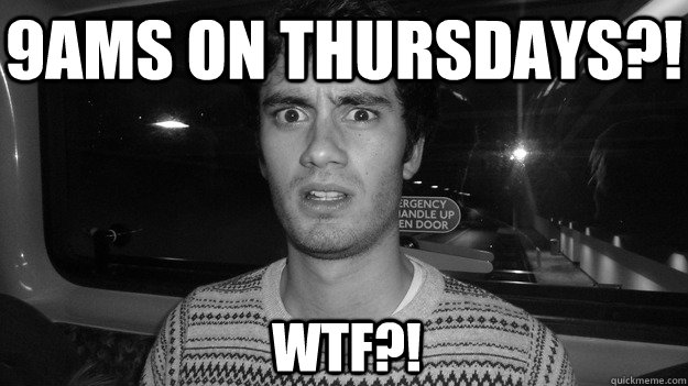 9ams on thursdays?! wtf?! - 9ams on thursdays?! wtf?!  Misc