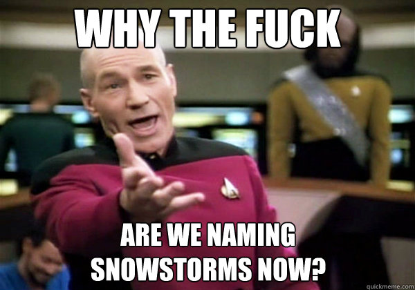 Why the fuck are we naming 
snowstorms now? - Why the fuck are we naming 
snowstorms now?  Why The Fuck Picard