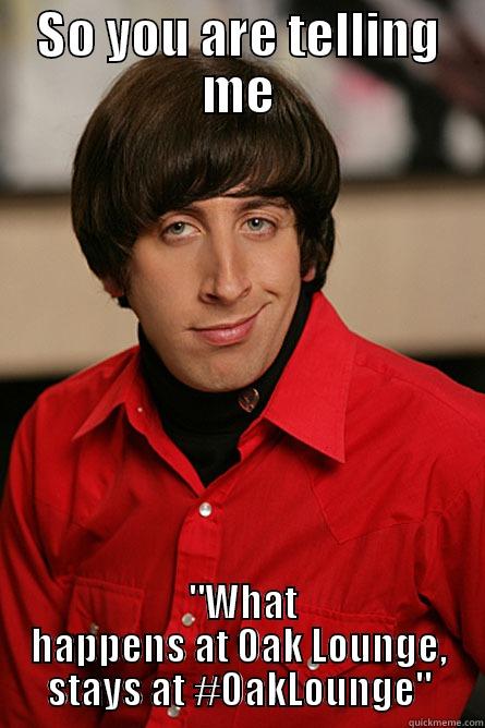 SO YOU ARE TELLING ME  