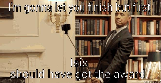 I'M GONNA LET YOU FINISH BUT FIRST ISIS SHOULD HAVE GOT THE AWARD. Misc
