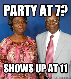 Party at 7? Shows up at 11  - Party at 7? Shows up at 11   African Parents