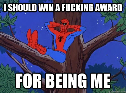 I should win a fucking award For being me  Spider man