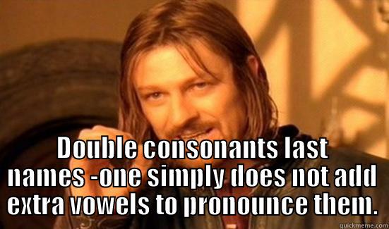  DOUBLE CONSONANTS LAST NAMES -ONE SIMPLY DOES NOT ADD EXTRA VOWELS TO PRONOUNCE THEM. Boromir