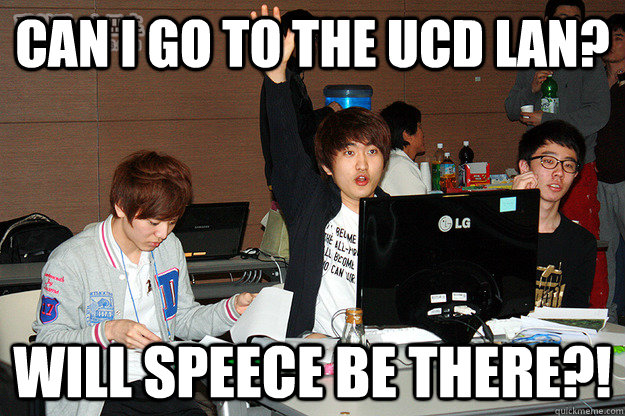 Can I go to the UCD LAN? Will Speece be there?!  Studious Flash
