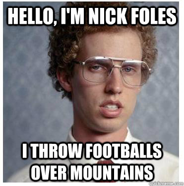 HELLO, I'M NICK FOLES I THROW FOOTBALLS OVER MOUNTAINS  Napoleon dynamite